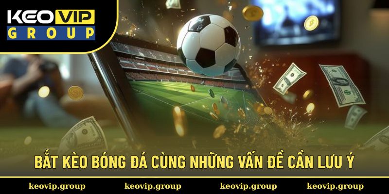 Bắt kèo bóng đá cùng những vấn đề cần lưu ý