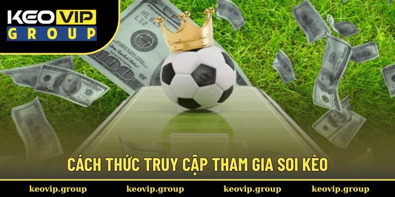 Cách thức truy cập tham gia soi kèo