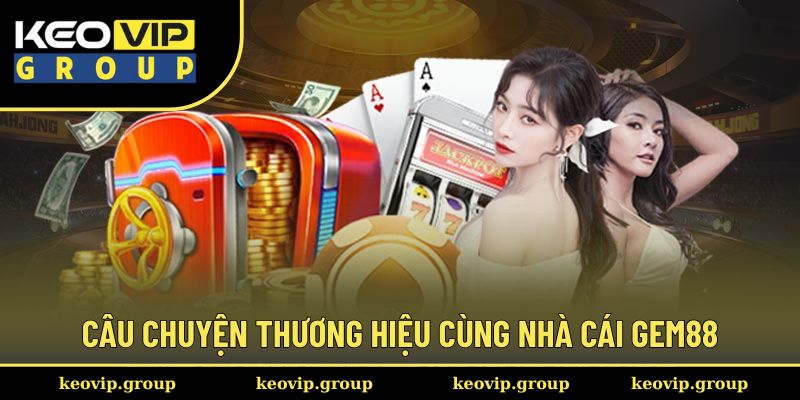 Gem88 - Săn Thưởng Với Nền Tảng Cá Cược Hàng Đầu Châu Á 1 Câu chuyện thương hiệu cùng nhà cái Gem88