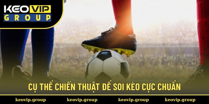 Kèo Giao Bóng Trước - Chiến Thuật Giúp Tay Cược Săn Thưởng Lớn 2 Cụ thể chiến thuật để soi kèo cực chuẩn