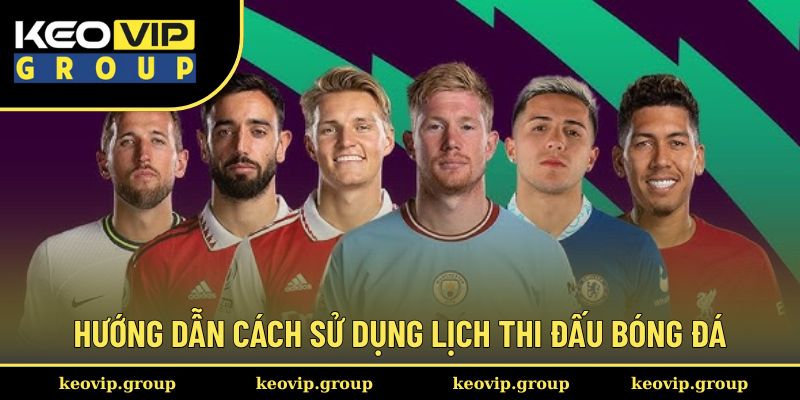 Lịch thi đấu 3 Hướng dẫn cách xem & sử dụng lịch thi đấu bóng đá