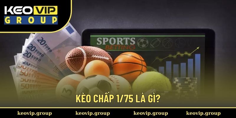 Kèo Chấp 1/75 || Cách Đọc Kèo Và Mẹo Soi Cược Từ Keovip 1 Kèo chấp 1/75 là gì?