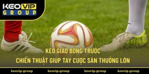 kèo giao bóng trước