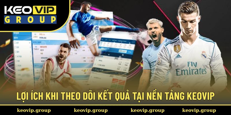 Kết quả bóng đá 2 Lợi ích khi theo dõi kết quả tại nền tảng Keovip