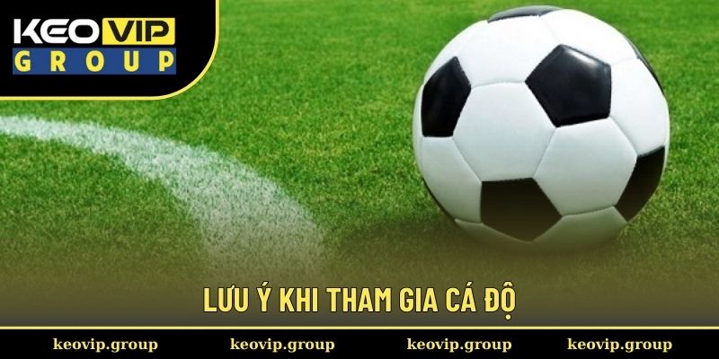 Kèo Chấp 1 Trái Và Bí Quyết Đánh Cược Dễ Hốt Bạc Từ Keovip 3 Lưu ý khi tham gia cá độ