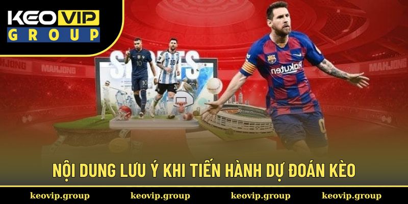 Nội dung lưu ý khi tiến hành dự đoán kèo
