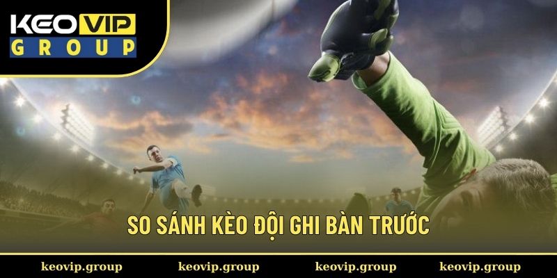 Giải Nghĩa Kèo Đội Ghi Bàn Trước Với 3 Phút Cho Hội Viên 3 So sánh kèo đội ghi bàn trước với loại hình khác