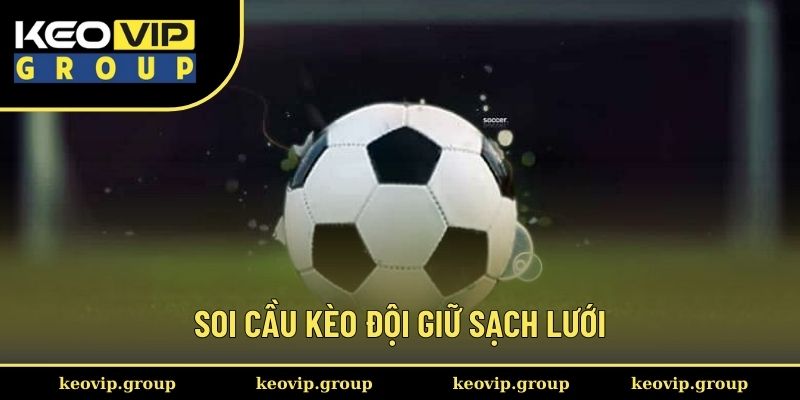 Soi cầu kèo đội giữ sạch lưới hiệu quả cao