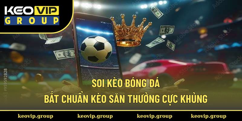 Soi kèo bóng đá hấp dẫn tại nhà cái Keovip