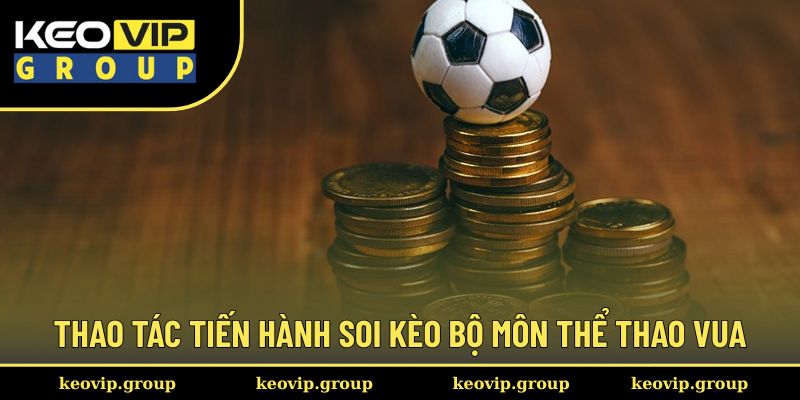 Thao tác tiến hành soi kèo bộ môn thể thao vua