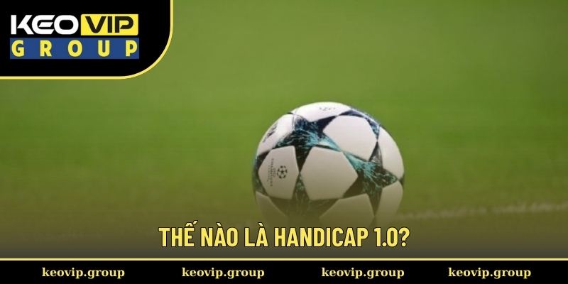 Kèo Chấp 1 Trái Và Bí Quyết Đánh Cược Dễ Hốt Bạc Từ Keovip 1 Thế nào là handicap 1.0?