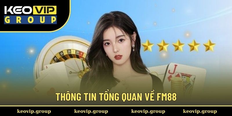 FM88 || Nhà Cái No.1 Châu Á, Cá Cược Thể Thao, Nổ Hũ, Casino 1 Thông tin tổng quan về FM88
