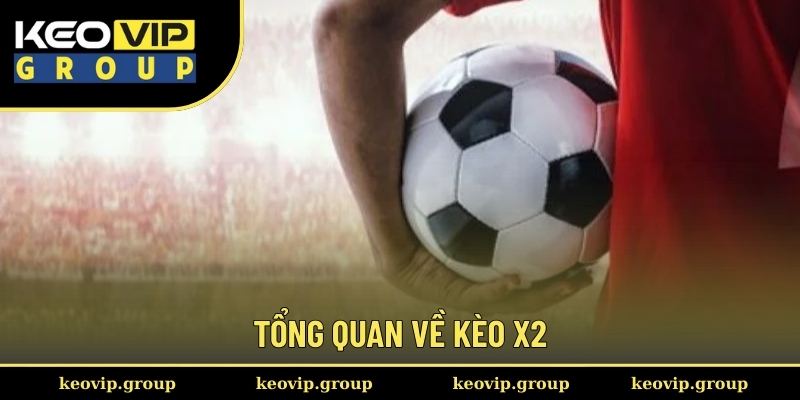 Kèo X2 || Tìm Hiểu Hình Thức Cá Độ Hot Nhất 2025 Cùng Keovip 1 Tổng quan về kèo x2