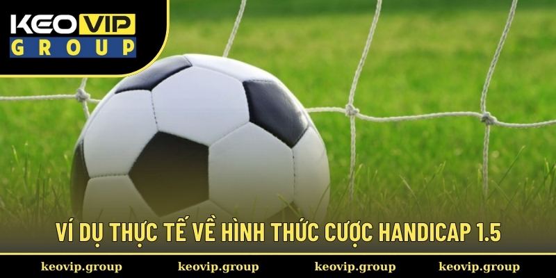 Kèo Chấp 1/5 || Kinh Nghiệm Soi Cược Ăn Tiền Tỷ Từ Keovip 2 Ví dụ thực tế về hình thức cược handicap 1.5