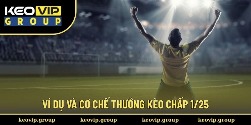 Kèo Chấp 1/25 || Tìm Hiểu Loại Hình Cược Handicap Hot 2025 2 Ví dụ và cơ chế thưởng kèo chấp 1/25
