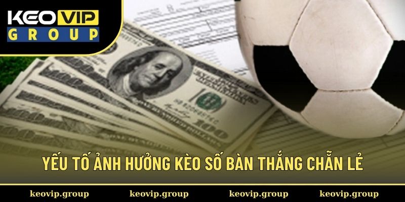 Tất Tần Tật Kèo Số Bàn Thắng Chẵn Lẻ Cá Cược Bóng Đá 3 Yếu tố ảnh hưởng kèo số bàn thắng chẵn lẻ